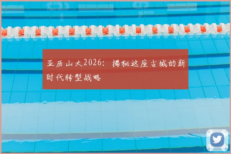 亚历山大2026:揭秘这座古城的新时代转型战略
